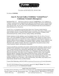 For tickets callFLYNNFor releaseAmy E. Tarrant Gallery Exhibition “Animal Power” Celebrates Vermont’s Horsepower BURLINGTON, VT — The Flynn is pleased to announce Animal Power,