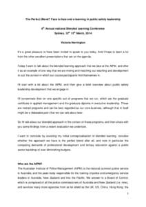 The Perfect Blend? Face to face and e-learning in public safety leadership 6th Annual national Blended Learning Conference Sydney, 12th 13th March, 2014 Victoria Herrington