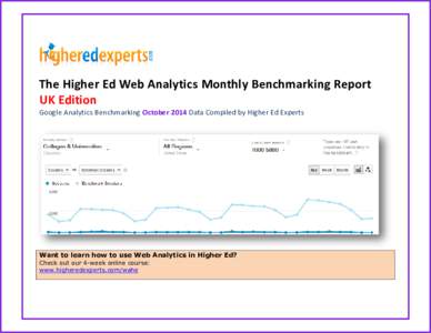 The Higher Ed Web Analytics Monthly Benchmarking Report UK Edition Google Analytics Benchmarking October 2014 Data Compiled by Higher Ed Experts Want to learn how to use Web Analytics in Higher Ed? Check out our 4-week o