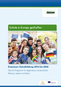 Schule in Europa gestalten  Erasmus+ Schulbildung 2014 bis 2020 Das EU-Programm für allgemeine und berufliche Bildung, Jugend und Sport