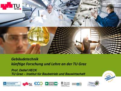 Gebäudetechnik künftige Forschung und Lehre an der TU Graz Prof. Detlef HECK TU Graz – Institut für Baubetrieb und Bauwirtschaft  Field of Expertise (FoE) „Sustainable Systems“