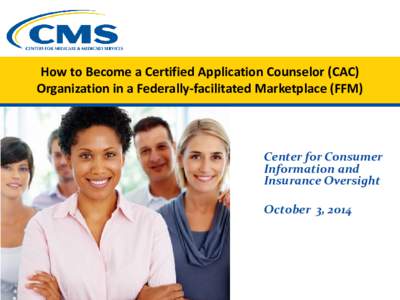 How to Become a Certified Application Counselor (CAC) Organization in a Federally-facilitated Marketplace (FFM) Center for Consumer Information and Insurance Oversight