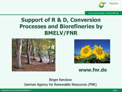 Support of R & D, Conversion Processes and Biorefineries by BMELV/FNR www.fnr.de Birger Kerckow