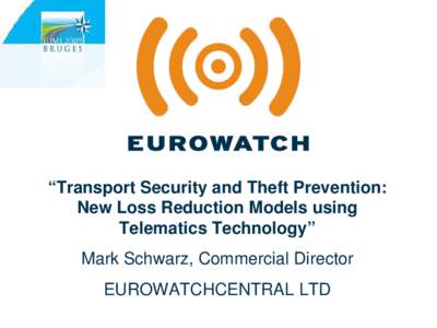 “Transport Security and Theft Prevention: New Loss Reduction Models using Telematics Technology” Mark Schwarz, Commercial Director EUROWATCHCENTRAL LTD