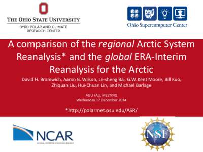 A comparison of the regional Arctic System Reanalysis* and the global ERA-Interim Reanalysis for the Arctic David H. Bromwich, Aaron B. Wilson, Le-sheng Bai, G.W. Kent Moore, Bill Kuo, Zhiquan Liu, Hui-Chuan Lin, and Mic