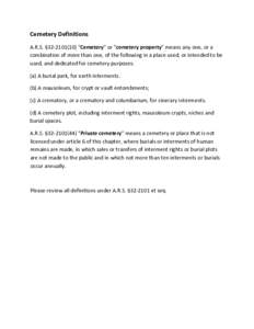 Cemetery Definitions  A.R.S. §32‐[removed]) “Cemetery” or “cemetery property” means any one, or a  combination of more than one, of the following in a place used, or intended to be  