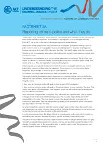 INFORMATION FOR VICTIMS OF CRIME IN THE ACT  FACTSHEET 3A Reporting crime to police and what they do People report crime to police for different reasons. Many people report because they are frightened and