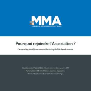 LA MMA FRANCE, POURQUOI ?  MOBILE MARKETING ASSOCIATION FRANCE Pourquoi rejoindre l’Association ? L’association de référence sur le Marketing Mobile dans le monde