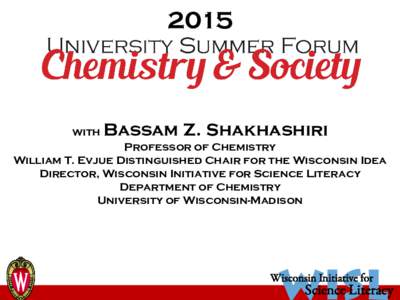 2015  with Bassam Z. Shakhashiri Professor of Chemistry William T. Evjue Distinguished Chair for the Wisconsin Idea Director, Wisconsin Initiative for Science Literacy