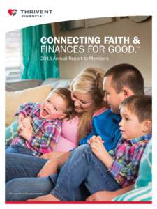 Connecting faith & finances for good.™ 2013 Annual Report to Members The Love family, Thrivent members