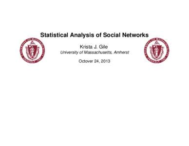 Statistical Analysis of Social Networks Krista J. Gile University of Massachusetts, Amherst Octover 24, 2013  Social Network Analysis