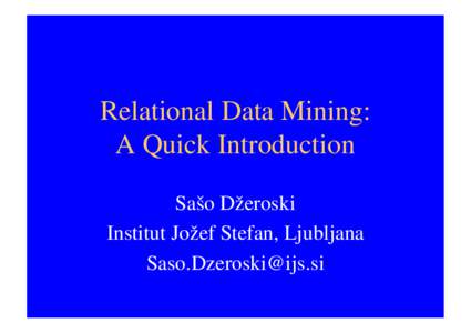 Relational Data Mining: A Quick Introduction Sašo Džeroski Institut Jožef Stefan, Ljubljana 