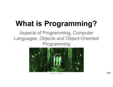 What  is  Programming? Aspects  of  Programming,  Computer   Languages,  Objects  and  Object-­Oriented   Programming  Andries van  D am   © 2015  