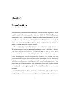 Chapter 1  Introduction In this dissertation, I investigate the interrelationship between phonology and phonetics, specifically with regards to phonetic change. Aided by an unparalleled body of data in the Philadelphia N