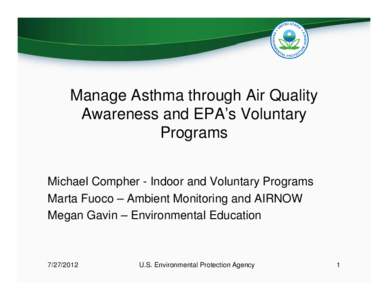 Manage Asthma through Air Quality Awareness and EPA’s Voluntary Programs Michael Compher - Indoor and Voluntary Programs Marta Fuoco – Ambient Monitoring and AIRNOW Megan Gavin – Environmental Education