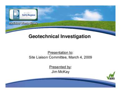 Geotechnical Investigation Presentation to: Site Liaison Committee, March 4, 2009 Presented by: Jim McKay