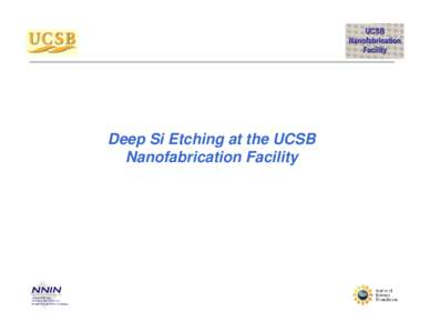 Deep Si Etching at the UCSB Nanofabrication Facility Silicon Deep RIE/ICP – Bosch Si- DRIE