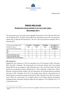 29 January[removed]PRESS RELEASE MONETARY DEVELOPMENTS IN THE EURO AREA: DECEMBER 2013 The annual growth rate of the broad monetary aggregate M3 decreased to 1.0% in December 2013, from
