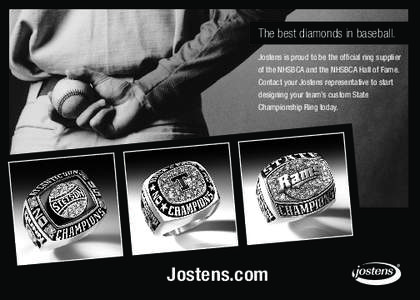 The best diamonds in baseball. Jostens is proud to be the official ring supplier of the NHSBCA and the NHSBCA Hall of Fame. Contact your Jostens representative to start designing your team’s custom State Championship R