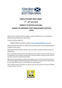 CASTLE STUART GOLF LINKS 7th – 10th JULY 2016 MOBILITY SCOOTERS AVAILABLE DURING THE ABERDEEN ASSET MANAGEMENT SCOTTISH OPEN There will be a limited number of mobility scooters available for your use during the