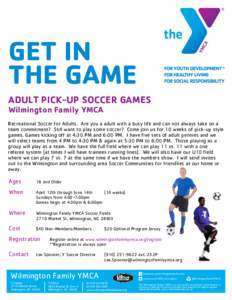 GET IN THE GAME ADULT PICK-UP SOCCER GAMES Wilmington Family YMCA  Recreational Soccer for Adults. Are you a adult with a busy life and can not always take on a