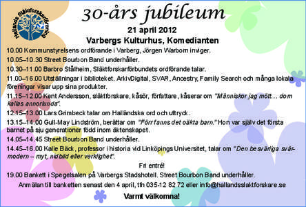 30-års jubileum 21 april 2012 Varbergs Kulturhus, Komedianten[removed]Kommunstyrelsens ordförande i Varberg, Jörgen Warborn inviger[removed]–10.30 Street Bourbon Band underhåller.