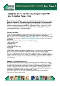 Disabled Persons Housing Register (DPHR) and Adapted Properties Read this fact sheet if you need a home that has been adapted in some way to help you move about. Please also read Birmingham Home Choice Fact Sheet 1. Most