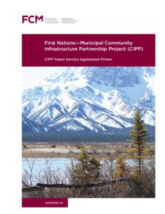 First Nations—Municipal Community Infrastructure Partnership Project (CIPP) CIPP Yukon Service Agreement Primer www.fcm.ca