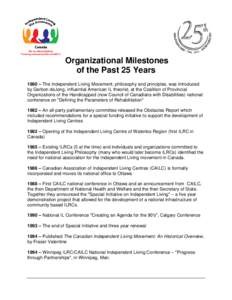 Organizational Milestones of the Past 25 Years 1980 – The Independent Living Movement, philosophy and principles, was introduced by Gerbon deJong, influential American IL theorist, at the Coalition of Provincial Organi