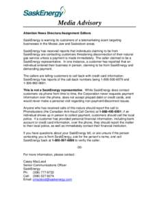 Media Advisory Attention News Directors/Assignment Editors SaskEnergy is warning its customers of a telemarketing scam targeting businesses in the Moose Jaw and Saskatoon areas. SaskEnergy has received reports that indiv