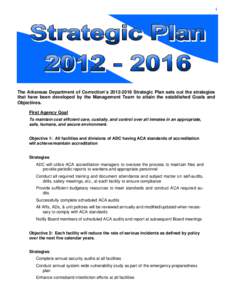  1   The Arkansas Department of Correction’s[removed]Strategic Plan sets out the strategies that have been developed by the Management Team to attain the established Goals and Objectives. First Agency Goal