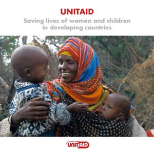 UNITAID Saving lives of women and children in developing countries © World Health OrganizationActing as the host Organization for the Secretariat of UNITAID)