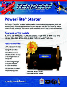 PowerFlite® Starter The Tempest PowerFlite® series of aviation engine starters represents a new state-of-the-art energy efficient design providing reduced current draw and long life. The PowerFlite starter mounts direc