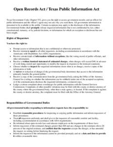 Open Records Act / Texas Public Information Act Texas Government Code, Chapter 552, gives you the right to access government records; and an officer for public information and the officer’s agent may not ask why you wa