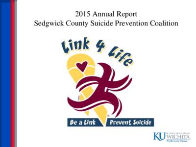 2015 Annual Report Sedgwick County Suicide Prevention Coalition 2014 Suicide Rate • 82 suicide deaths in Sedgwick County • Rate of 16.4 deaths per 100,000 population