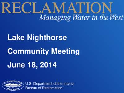 Lake Nighthorse Community Meeting June 18, 2014 Welcome and Introductions Bureau of Reclamation Staff