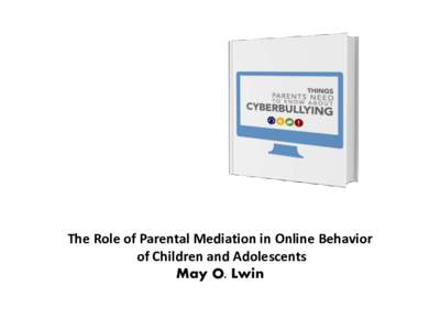The Role of Parental Mediation in Online Behavior of Children and Adolescents May O. Lwin Background •