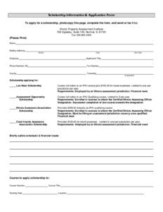 Scholarship Information & Application Form To apply for a scholarship, photocopy this page, complete the form, and send or fax it to: Illinois Property Assessment Institute 706 Oglesby, Suite 120, Normal, IL[removed]Fax 30