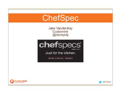 ChefSpec Jake Vanderdray CustomInk @clumpidy  @clumpidy
