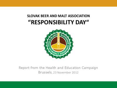 SLOVAK BEER AND MALT ASSOCIATION  “RESPONSIBILITY DAY“ Report from the Health and Education Campaign Brussels, 23 November 2012