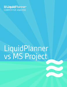 COMPETITIVE ANALYSIS  LiquidPlanner vs MS Project  LIQUIDPLANNER VS. MS PROJECT