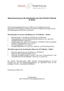 Bekanntmachung an alle Anteilinhaber des Inter-Portfolio Teilfonds „IP White“ Die Verwaltungsgesellschaft hat am 15. März 2016 die Auflage einer neuen Anteilsklasse im IP Teilfonds „IP White“ beschlossen. Folgen