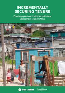 INCREMENTALLY SECURING TENURE Promising practices in informal settlement upgrading in southern Africa  Urban LandMark