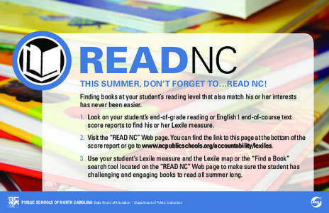READNC  This summer, don’t forget to…READ NC! Finding books at your student’s reading level that also match his or her interests has never been easier. 1. L ook on your student’s end-of-grade reading or English 