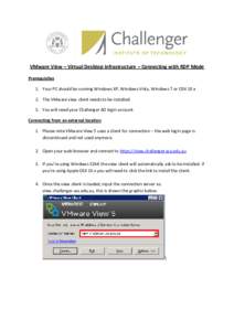 VMware View – Virtual Desktop Infrastructure – Connecting with RDP Mode Prerequisites 1. Your PC should be running Windows XP, Windows Vista, Windows 7 or OSX 10.x 2. The VMware view client needs to be installed. 3. 