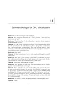11 Summary Dialogue on CPU Virtualization Professor: So, Student, did you learn anything? Student: Well, Professor, that seems like a loaded question. I think you only want me to say “yes.”