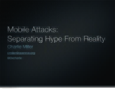 Mobile Attacks: Separating Hype From Reality Charlie Miller  @0xcharlie