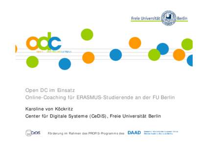 Open DC im Einsatz Online-Coaching für ERASMUS-Studierende an der FU Berlin Karoline von Köckritz Center für Digitale Systeme (CeDiS), Freie Universität Berlin  Förderung im Rahmen des PROFIS-Programms des