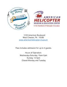 1220 American Boulevard West Chester, PAwww.americanhelicopter.museum Pass includes admission for up to 4 guests. Hours of Operation: