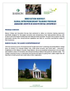 INNOVATION NORWAY: GLOBAL ENTREPRENEURSHIP TRAINING PROGRAM MANAGING GROWTH IN HIGH-POTENTIAL ENTERPRISES PROGRAM OVERVIEW Babson College and Innovation Norway have partnered to deliver an intensive learning experience s